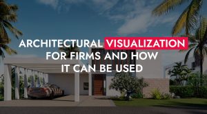 Architectural Visualization For Firms And How It Can Be Used 300x166