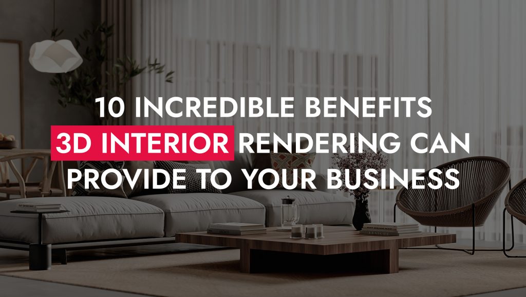 10 Incredible Benefits 3D Interior Renderings Can Provide To Your Business 1024x578