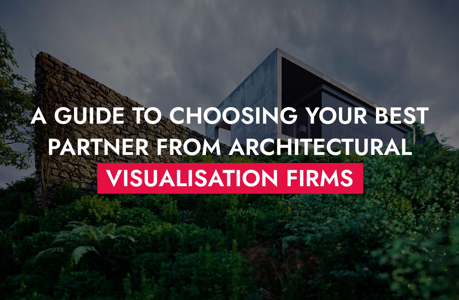A Guide To Choosing Your Best Partner From Architectural Visualization Firms