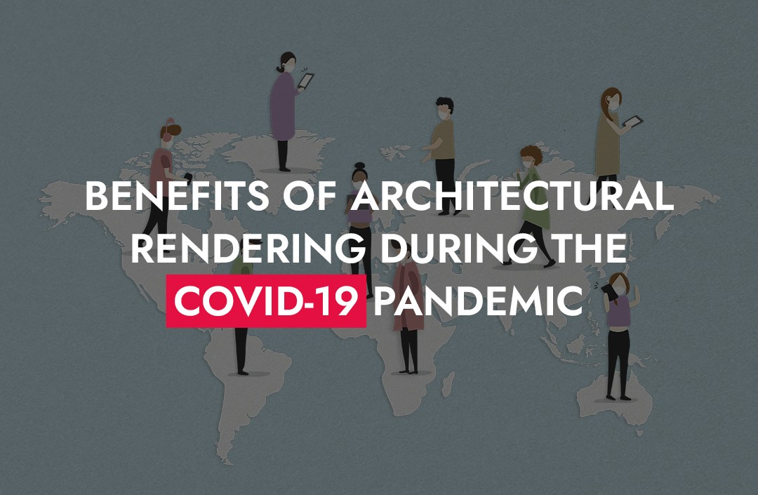 Benefits Of Architectural Rendering During The COVID 19 Pandemic