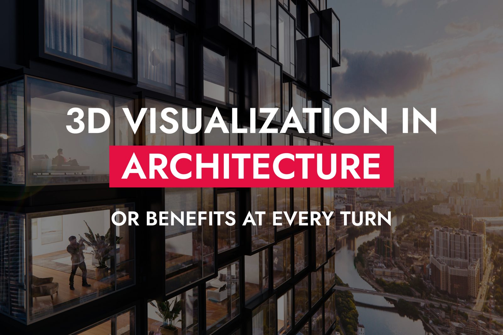 3D Visualization In Architecture Or Benefits At Every Turn