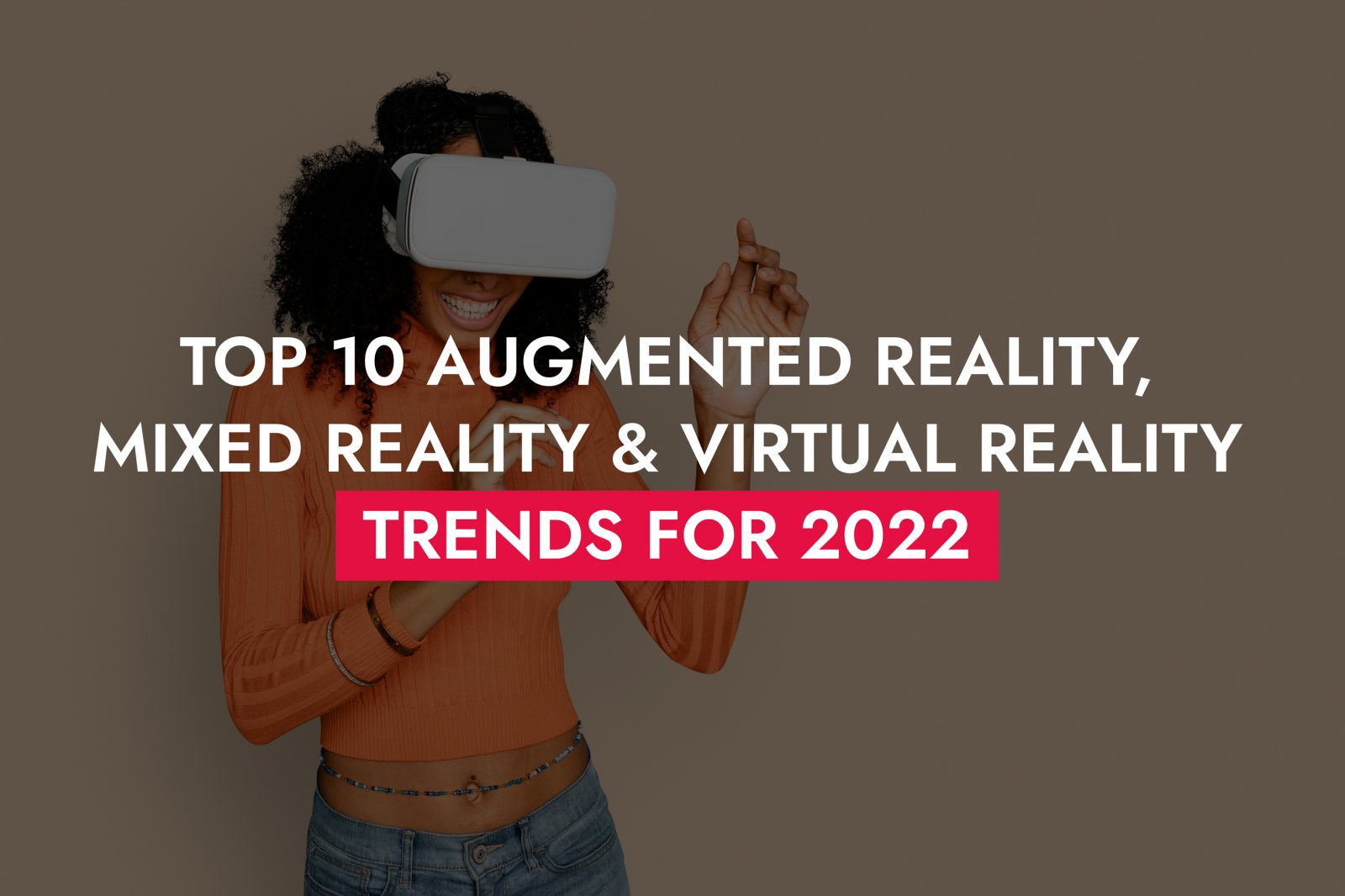Top 10 Virtual Reality Trends For 2022