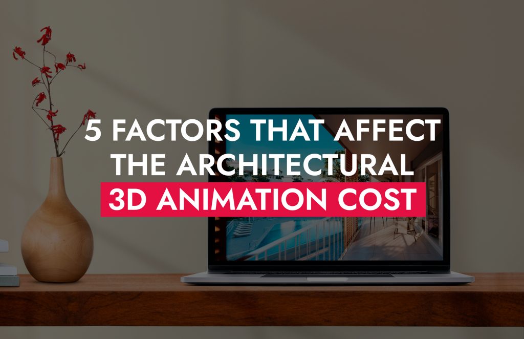 004 22 22 5 Factors That Affect The Architectural 3D Animation Cost 1024x662