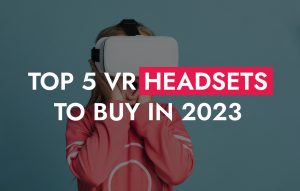 0011 07 22 Top 5 VR Headsets To Buy In 2023 300x191