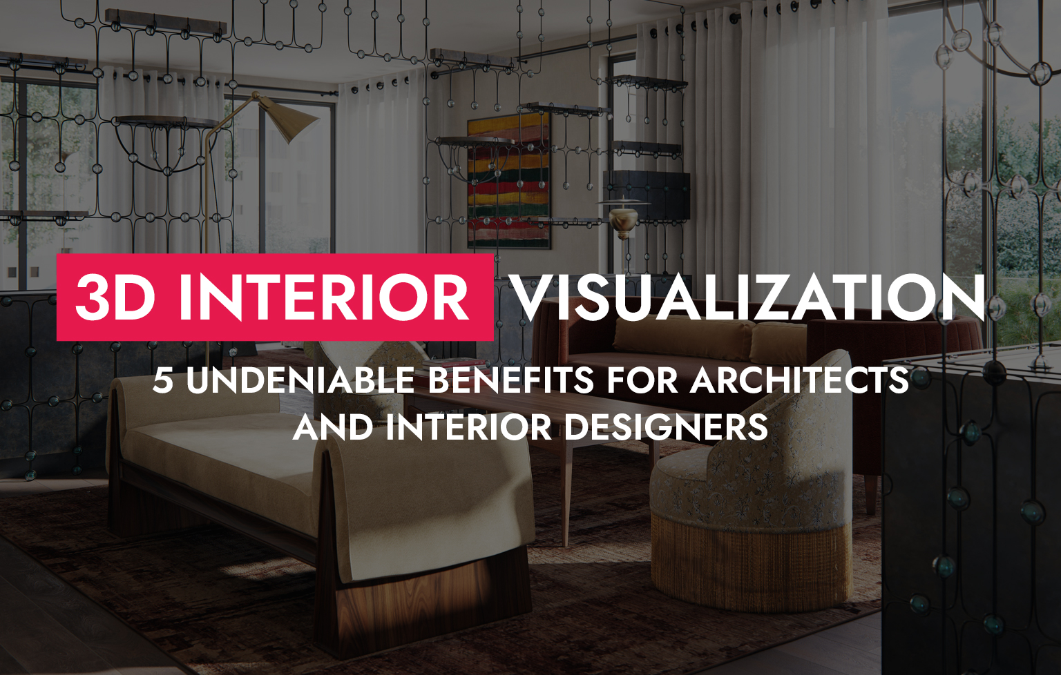 3D Interior Visualization: 5 Undeniable Benefits for Architects and Designers