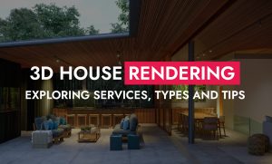 007 29 24 3D House Rendering Exploring Service Types And Tips 300x181