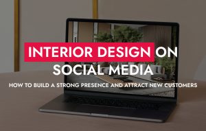 004 11 25 Interior Design On Social Media How To Build A Strong 300x191