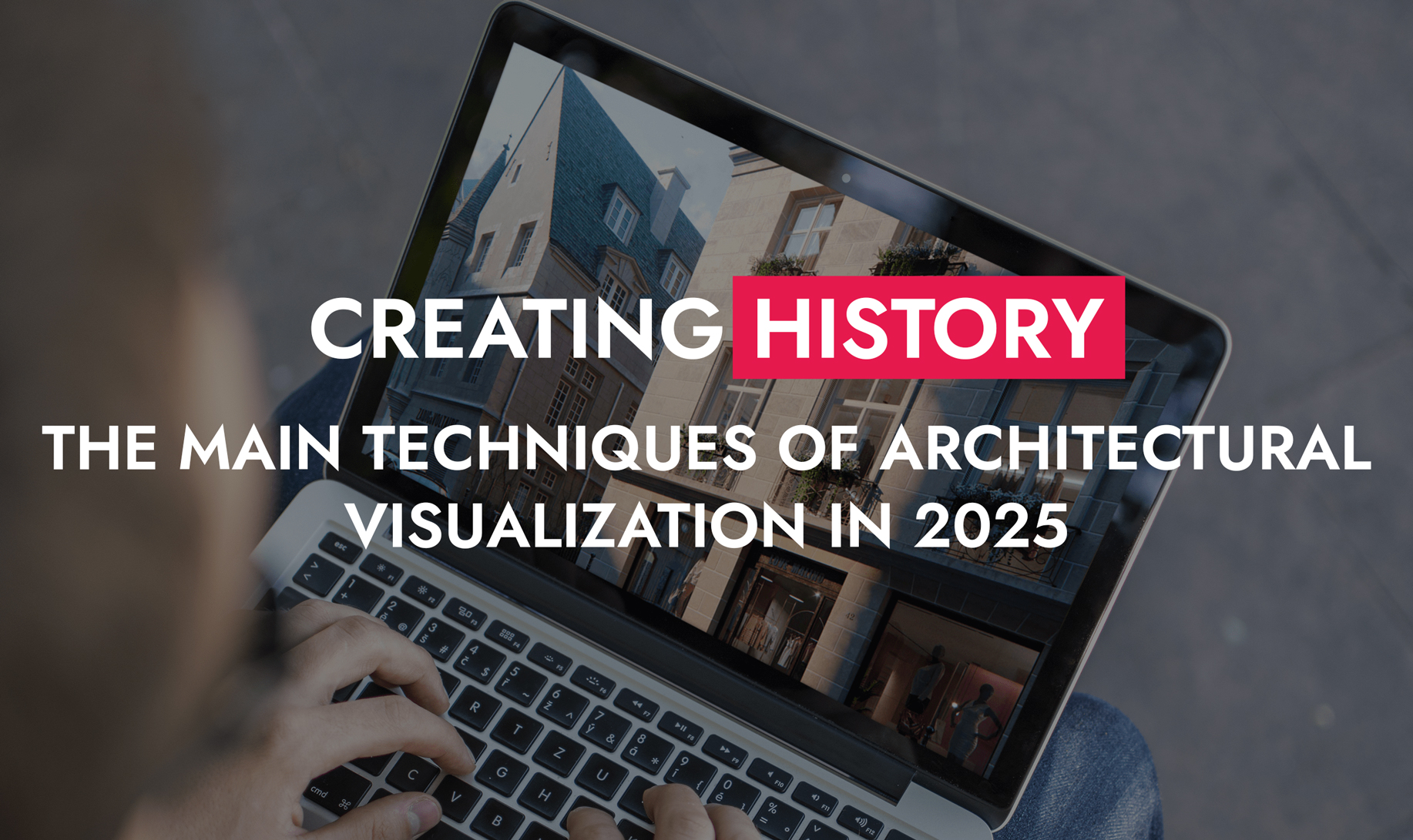 004 28 25 Creating History The Main Techniques Of Architectural Visualization In 2025