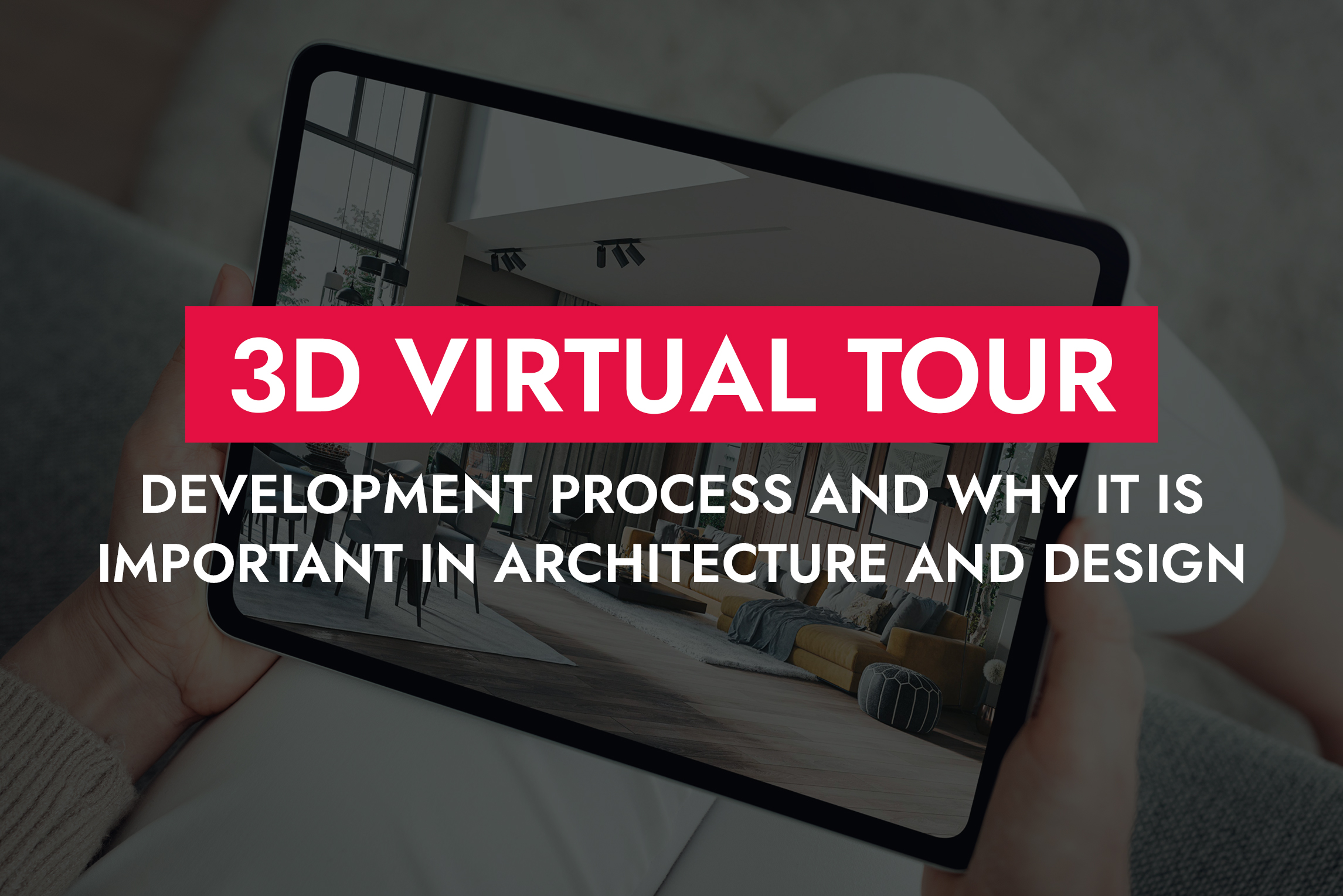 005 02 25 3D Virtual Tour Development Process And Why It Is Important In Architecture And Design