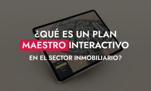 007 24 25 &iquest;Que Es Un Plan Maestro Interactivo En El Sector Inmobiliario 300x181