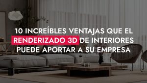 007 31 25 10 Increibles Ventajas Que El Renderizado 3D De Interiores Puede Aportar A Su Empresa 300x169