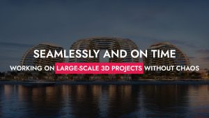0010 31 25 Seamlessly And On Time Working On Large Scale 3D Projects Without Chaos 300x169