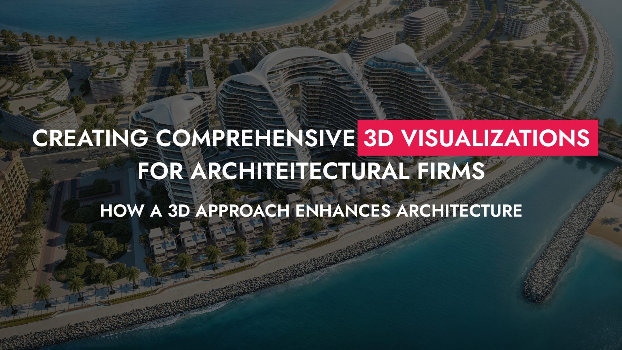 Creating Comprehensive 3D Visualizations for Architectural Firms: How a ...
